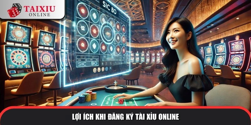 Cách đăng ký tài xỉu online – Lợi ích