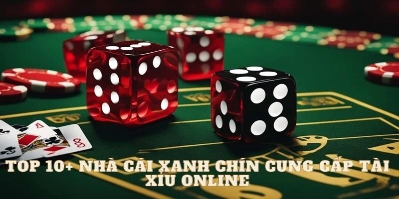 Top 10+ nhà cái chơi tài xỉu online uy tín